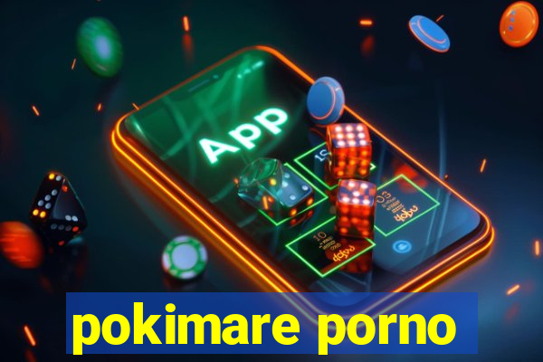 pokimare porno